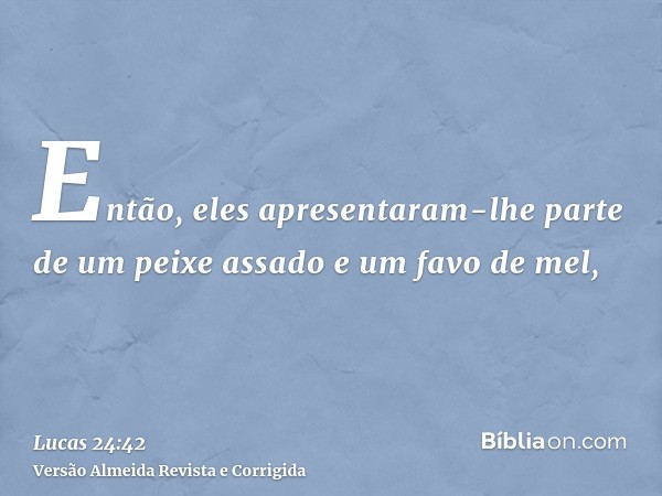Então, eles apresentaram-lhe parte de um peixe assado e um favo de mel,