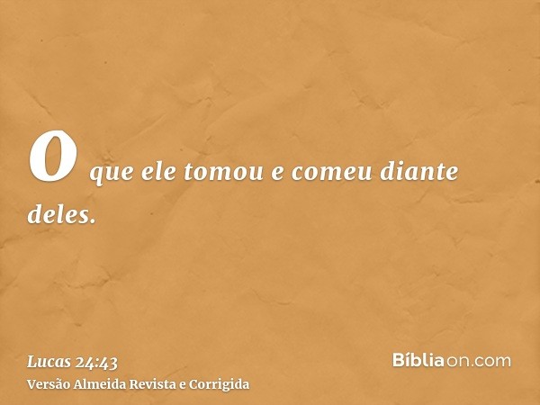 o que ele tomou e comeu diante deles.