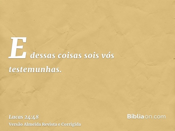 E dessas coisas sois vós testemunhas.