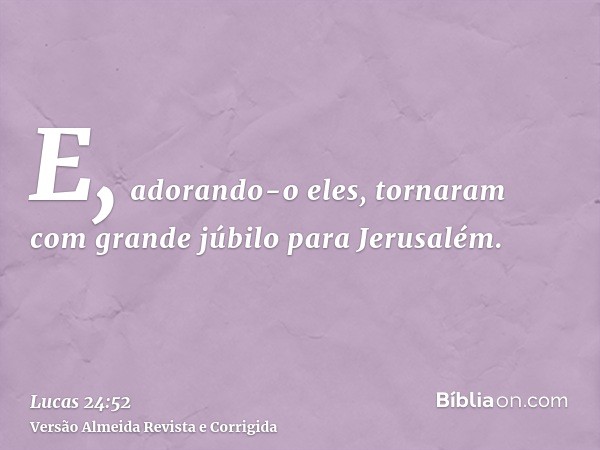 E, adorando-o eles, tornaram com grande júbilo para Jerusalém.