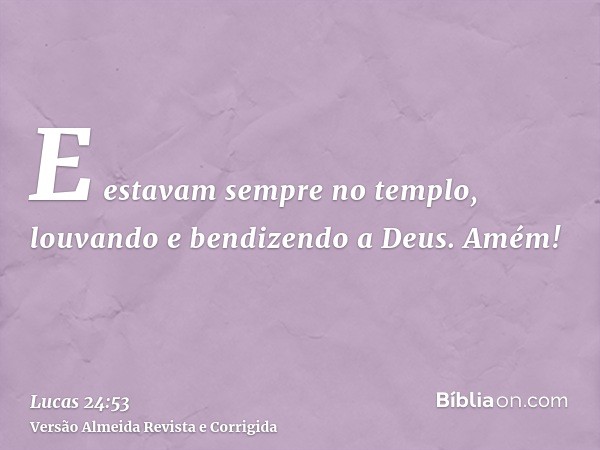 E estavam sempre no templo, louvando e bendizendo a Deus. Amém!