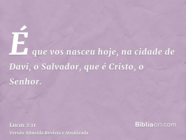 É que vos nasceu hoje, na cidade de Davi, o Salvador, que é Cristo, o Senhor.