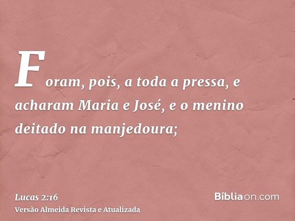 Foram, pois, a toda a pressa, e acharam Maria e José, e o menino deitado na manjedoura;