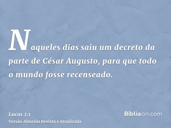 Naqueles dias saiu um decreto da parte de César Augusto, para que todo o mundo fosse recenseado.