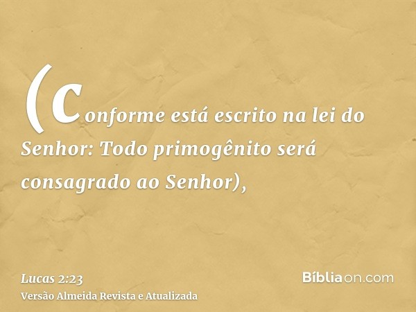 (conforme está escrito na lei do Senhor: Todo primogênito será consagrado ao Senhor),