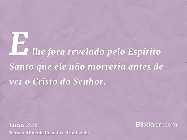 E lhe fora revelado pelo Espírito Santo que ele não morreria antes de ver o Cristo do Senhor.