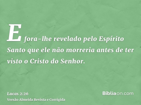 E fora-lhe revelado pelo Espírito Santo que ele não morreria antes de ter visto o Cristo do Senhor.