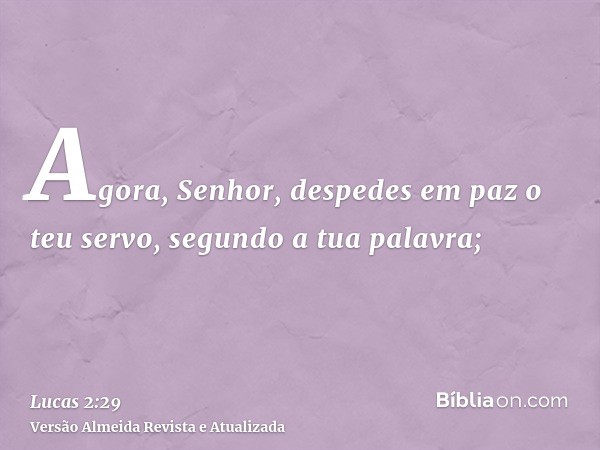 Agora, Senhor, despedes em paz o teu servo, segundo a tua palavra;