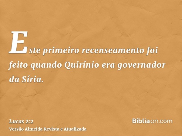 Este primeiro recenseamento foi feito quando Quirínio era governador da Síria.