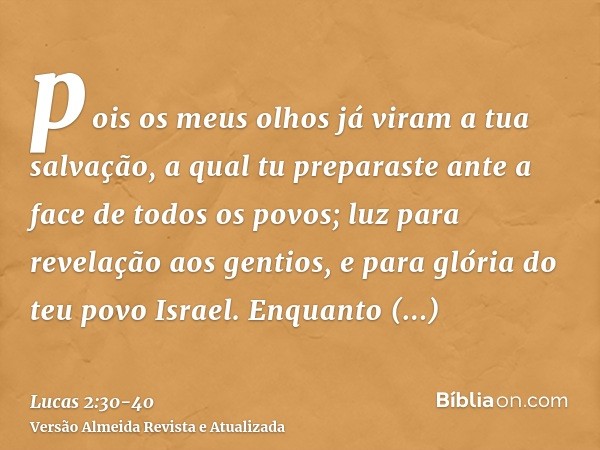 pois os meus olhos já viram a tua salvação,a qual tu preparaste ante a face de todos os povos;luz para revelação aos gentios, e para glória do teu povo Israel.E