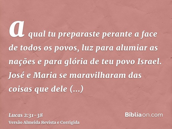 a qual tu preparaste perante a face de todos os povos,luz para alumiar as nações e para glória de teu povo Israel.José e Maria se maravilharam das coisas que de