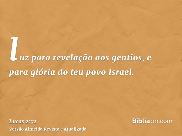 luz para revelação aos gentios, e para glória do teu povo Israel.