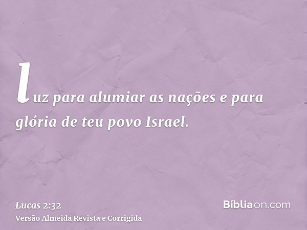 luz para alumiar as nações e para glória de teu povo Israel.