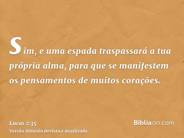 sim, e uma espada traspassará a tua própria alma, para que se manifestem os pensamentos de muitos corações.