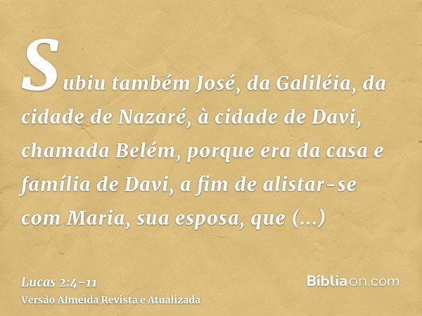 Subiu também José, da Galiléia, da cidade de Nazaré, à cidade de Davi, chamada Belém, porque era da casa e família de Davi,a fim de alistar-se com Maria, sua es