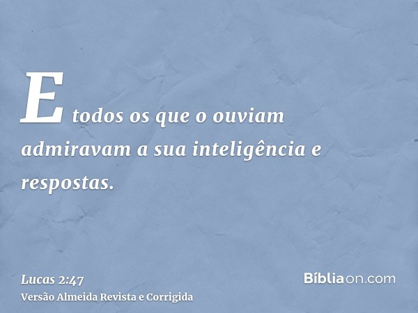 E todos os que o ouviam admiravam a sua inteligência e respostas.