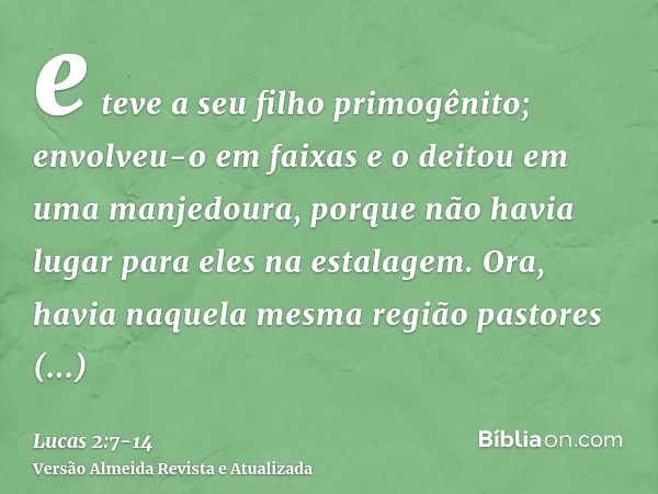 e teve a seu filho primogênito; envolveu-o em faixas e o deitou em uma manjedoura, porque não havia lugar para eles na estalagem.Ora, havia naquela mesma região