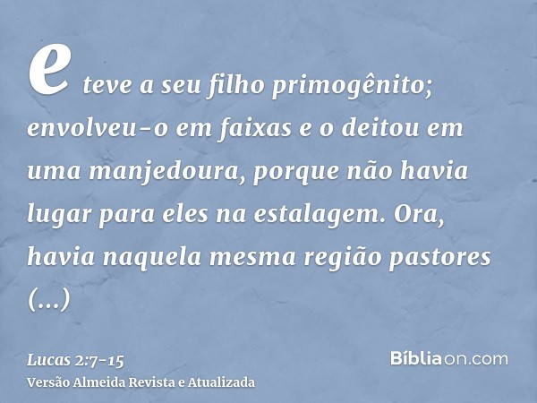 e teve a seu filho primogênito; envolveu-o em faixas e o deitou em uma manjedoura, porque não havia lugar para eles na estalagem.Ora, havia naquela mesma região