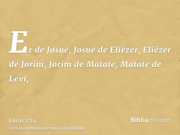 Er de Josué, Josué de Eliézer, Eliézer de Jorim, Jorim de Matate, Matate de Levi,