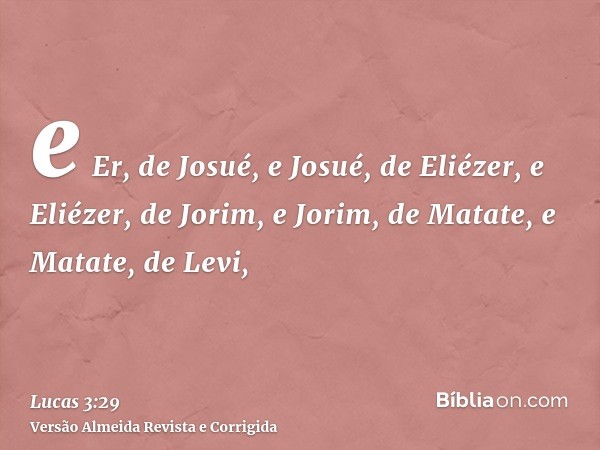 e Er, de Josué, e Josué, de Eliézer, e Eliézer, de Jorim, e Jorim, de Matate, e Matate, de Levi,