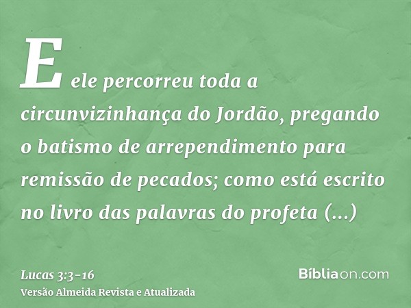 E ele percorreu toda a circunvizinhança do Jordão, pregando o batismo de arrependimento para remissão de pecados;como está escrito no livro das palavras do prof