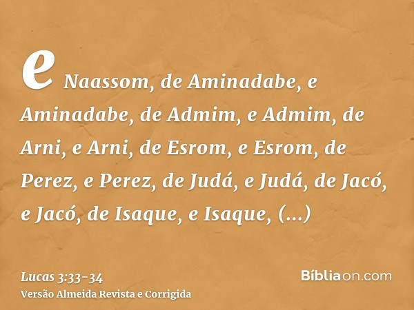 e Naassom, de Aminadabe, e Aminadabe, de Admim, e Admim, de Arni, e Arni, de Esrom, e Esrom, de Perez, e Perez, de Judá,e Judá, de Jacó, e Jacó, de Isaque, e Is