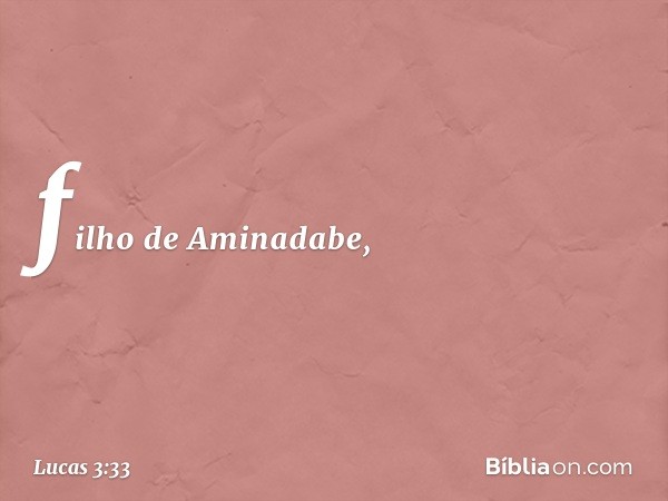 filho de Aminadabe, -- Lucas 3:33