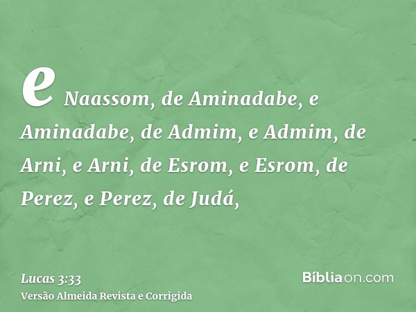 e Naassom, de Aminadabe, e Aminadabe, de Admim, e Admim, de Arni, e Arni, de Esrom, e Esrom, de Perez, e Perez, de Judá,