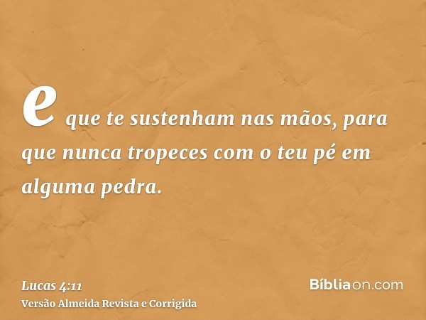 e que te sustenham nas mãos, para que nunca tropeces com o teu pé em alguma pedra.