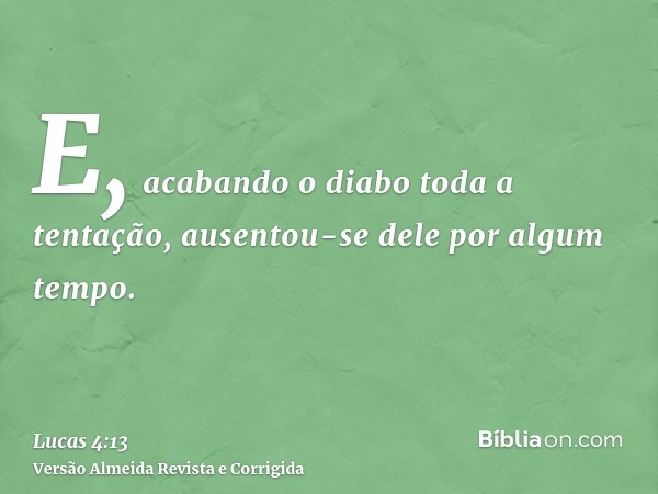 E, acabando o diabo toda a tentação, ausentou-se dele por algum tempo.