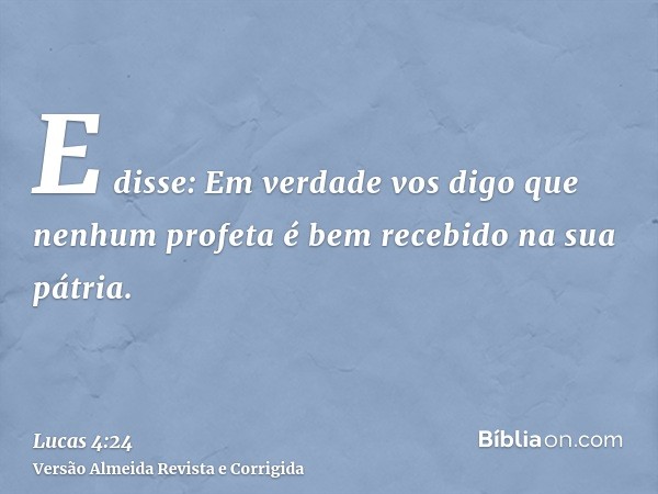 E disse: Em verdade vos digo que nenhum profeta é bem recebido na sua pátria.