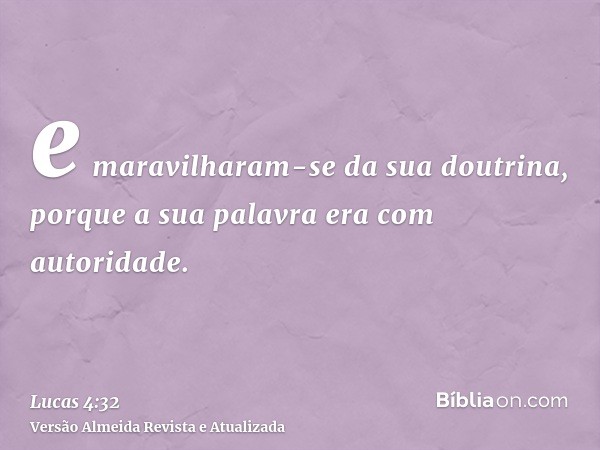 e maravilharam-se da sua doutrina, porque a sua palavra era com autoridade.