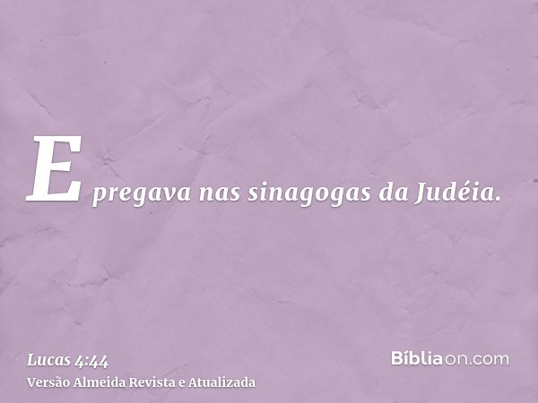 E pregava nas sinagogas da Judéia.