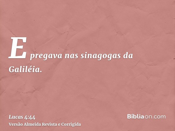 E pregava nas sinagogas da Galiléia.
