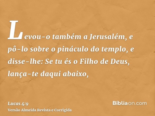 Levou-o também a Jerusalém, e pô-lo sobre o pináculo do templo, e disse-lhe: Se tu és o Filho de Deus, lança-te daqui abaixo,