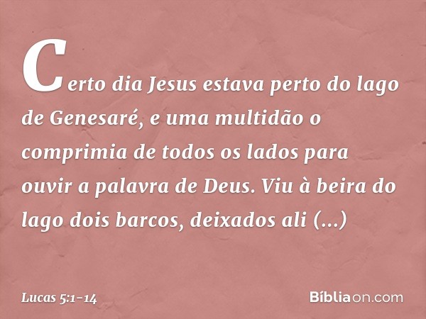 Certo dia Jesus estava perto do lago de Genesaré, e uma multidão o comprimia de todos os lados para ouvir a palavra de Deus. Viu à beira do lago dois barcos, de