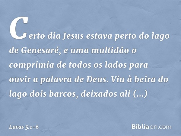 Certo dia Jesus estava perto do lago de Genesaré, e uma multidão o comprimia de todos os lados para ouvir a palavra de Deus. Viu à beira do lago dois barcos, de