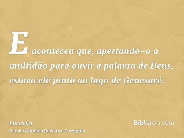 E aconteceu que, apertando-o a multidão para ouvir a palavra de Deus, estava ele junto ao lago de Genesaré.