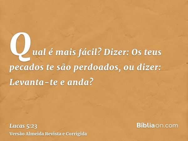 Qual é mais fácil? Dizer: Os teus pecados te são perdoados, ou dizer: Levanta-te e anda?