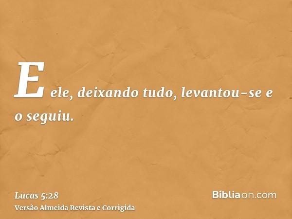 E ele, deixando tudo, levantou-se e o seguiu.