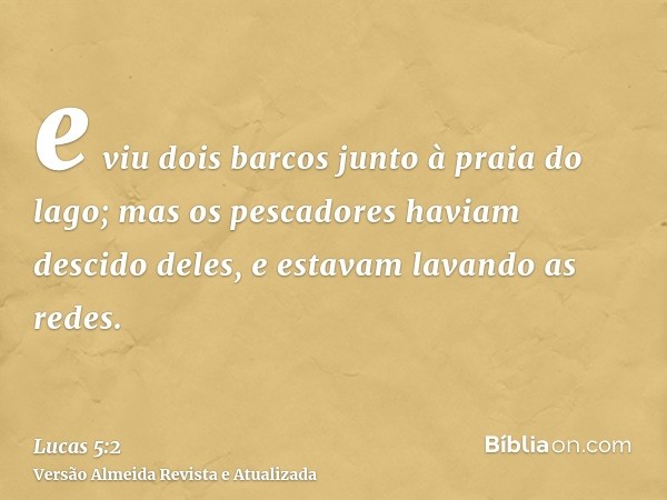 e viu dois barcos junto à praia do lago; mas os pescadores haviam descido deles, e estavam lavando as redes.