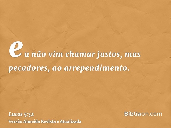 eu não vim chamar justos, mas pecadores, ao arrependimento.