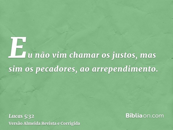 Eu não vim chamar os justos, mas sim os pecadores, ao arrependimento.