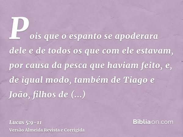 Pois que o espanto se apoderara dele e de todos os que com ele estavam, por causa da pesca que haviam feito,e, de igual modo, também de Tiago e João, filhos de 