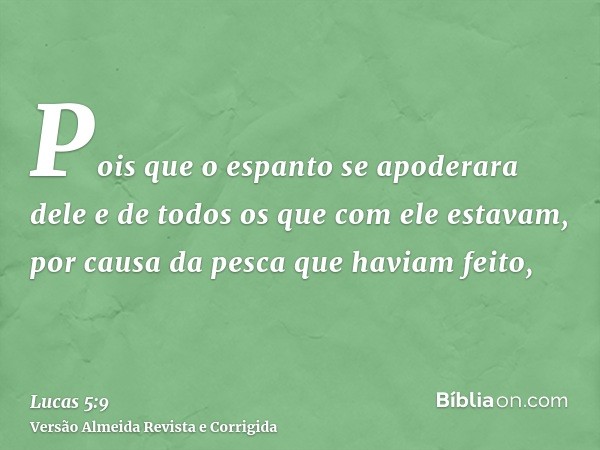 Pois que o espanto se apoderara dele e de todos os que com ele estavam, por causa da pesca que haviam feito,