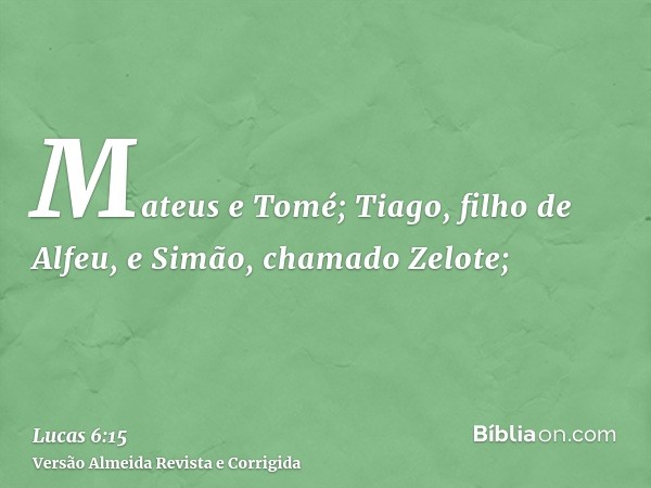 Mateus e Tomé; Tiago, filho de Alfeu, e Simão, chamado Zelote;