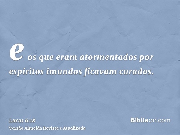 e os que eram atormentados por espíritos imundos ficavam curados.