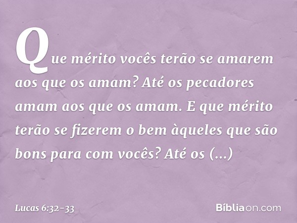 "Que mérito vocês terão se amarem aos que os amam? Até os pecadores amam aos que os amam. E que mérito terão se fizerem o bem àqueles que são bons para com você