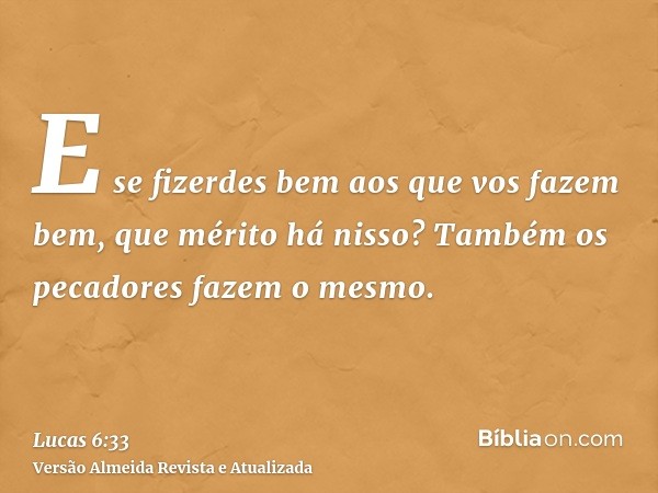 E se fizerdes bem aos que vos fazem bem, que mérito há nisso? Também os pecadores fazem o mesmo.