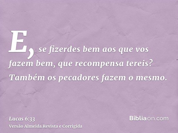 E, se fizerdes bem aos que vos fazem bem, que recompensa tereis? Também os pecadores fazem o mesmo.